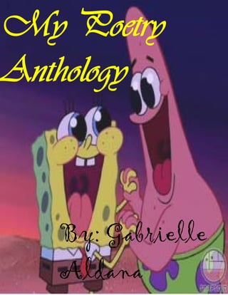 My Poetry
Anthology



   By: Gabrielle
   Aldana
 