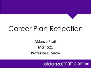 Career Plan Reflection
        Aldanzo Pratt
          MGT 521
      Professor E. Snow
 