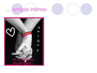 … amigos intimos