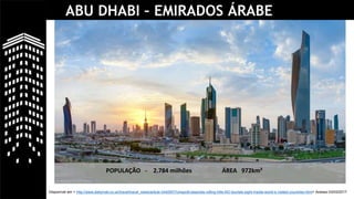 ABU DHABI – EMIRADOS ÁRABE
UNIDOS
Disponível em < http://www.dailymail.co.uk/travel/travel_news/article-3440507/Unspoilt-beaches-rolling-hills-NO-tourists-sight-Inside-world-s-visited-countries.html> Acesso 03/03/2017
POPULAÇÃO - 2.784 milhões ÁREA 972km²
 