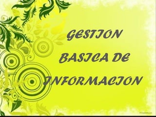 GESTION
 BASICA DE
INFORMACION
 
