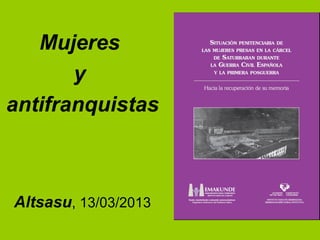 Mujeres
y
antifranquistas

Altsasu, 13/03/2013

 