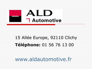 ALD AUTOMOTIVE 15 Allée Europe, 92110 Clichy  Téléphone:  01 56 76 13 00   www.aldautomotive.fr 