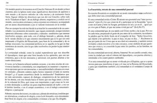 206
Un modelo positivo lo tenemos en el Concilio Vaticano II, en donde ya hace
cuarenta años la Iglesia tomó unas significativas decisiones de apertura a
este mundo y de nuevos métodos de vida interna y de testimonio hacia
fuera. Siguen válidas las directrices que nos dio ese Concilio, sobre todo
en la "Gaudium et Spes", de un diálogo abierto, respetuoso y cordial con el
mundo, con los otros cristianos y otros creyentes no cristianos, acompañado
por un atento discernimiento y por el valiente testimonio de la verdad.
Pero no siempre ha sido tan lúcida la actitud de la comunidad ni de sus auto-
ridades. Los momentos de tensión -que siguen existiendo, porque tenemos
opiniones diferentes sobre contenidos y métodos- tendríamos que intentar
resolverlos siempre, ante todo, con el diálogo honrado y, además, desde
la fe: siendo dóciles a lo que creemos sinceramente que es lo que nos está
inspirando el Espíritu del Resucitado, para bien de la comunidad y de su
trabajo misionero. La comunidad perfecta no es aquella en la que no hay
momentos de tensión, sino la que sabe resolverlos sin perder la paz interior
y exterior.
La comunidad eclesial, como la ciudad esplendorosa que nos describe
el Apocalipsis, tiene que estar bien basada en los apóstoles, que son sus
cimientos, pero a la vez misionera y universal, con puertas abiertas a las
cuatro direcciones.
A veces, en la historia eclesial también reciente, y en otros niveles de con-
vivencia familiar o comunitaria, nos empeñamos en mantener e imponer a
otros opciones que no son necesarias, o una uniformidad a ultranza en cosas
no centrales. ¿Durante cuántos siglos hemos impuesto el latín en nuestra
liturgia? ¿y el ayuno eucarístico desde la medianoche? Tendríamos que
ser más universales, capaces de dialogar, comprensivos de las opiniones
de los demás, con una mirada hacia el futuro que nos haga intuir, a la luz
de la voluntad de Dios, qué cosas son importantes y qué cosas no lo son
y están destinadas a cambiar sin gran empobrecimiento de nadie: y eso en
el ámbito familiar, o en el campo ecuménico, o en el trabajo comunitario
religioso o parroquial.
Además, nuestras decisiones, en cada caso, además de ortodoxas, tendrían que
ser alentadoras, creadoras de alegría, como la de Jerusalén, cuyo documento
final llenó de alegría a las comunidades cristianas a las que iba dirigido.
Cincuentena Pascual 207
La Eucaristía, retrato de una comunidad pascual
En nuestra Eucaristía se cumplen de un modo sintomático estas cualidades
que debe tener una comunidad pascual.
Es una comunidad unida a Cristo. Él mismo nos prometió una "inter-perma-
nencia" entre él y los que creen en él y participan en la Eucaristía: "quien
come mi Carne y bebe mi Sangre, permanece en mí y yo en él... igual que
yo vivo por el Padre, el que me coma vivirá por mí" (Jn 6,56-57).
Es una comunidad que de esa unión con Cristo recibe y da la paz. Por eso
en cada misa, preparando el gesto de paz antes de la comunión, recordamos
la palabra que ha dicho Jesús en el evangelio de hoy: "Señor Jesucristo,
que dijiste a los apóstoles: la paz os dejo, mi paz os doy...". Recibimos la
paz por parte de ese Cristo que se nos dará en comunión, y también somos
invitados a darla nosotros a los más cercanos, como símbolo de que quere-
mos que crezca y se consolide la paz entre los pueblos, en las familias, en
las comunidades.
Es una comunidad universal, abierta, fraternal. No un castillo cerrado, sino,
como la ciudad que veía el vidente del Apocalipsis, con puertas abiertas y
orientadas a los cuatro puntos cardinales.
Y es una comunidad que se siente vivificada por el Espíritu, que es a quien
invoca para que transforme el pan y el vino en la Persona del Resucitado,
y para que transforme también a la comunidad en el verdadero Cuerpo de
Cristo.
 