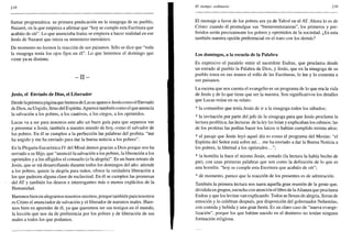 238
llamar programática: su primera predicación en la sinagoga de su pueblo,
Nazaret, en la que empieza a afirmar que "hoy se cumple esta Escritura que
acabáis de oír". Lo que anunciaba Isaías se empieza a hacer realidad en ese
Jesús de Nazaret que inicia su ministerio mesiánico.
De momento no leemos la reacción de sus paisanos. Sólo se dice que "toda
la sinagoga tenía los ojos fijos en él". Lo que leeremos el domingo que
viene ya es distinto.
- I I -
Jesús, el Enviado de Dios, el Liberador
Desde la primerapágina que leemos de Lucas aparece Jesús como el Enviado
de Dios, su Ungido, lleno del Espíritu. Aparece también como el que anuncia
la salvación a los pobres, a los cautivos, a los ciegos, a los oprimidos.
Lucas va a ser para nosotros este año un buen guía para que sepamos ver
y presentar a Jesús, también a nuestro mundo de hoy, como el salvador de
los pobres. En él se cumplen a la perfección las palabras del profeta: "me
ha ungido y me ha enviado para dar la buena noticia a los pobres".
En la Plegaria Eucarística IV del Misal damos gracias a Dios porque nos ha
enviado a su Hijo, que "anunció la salvación a los pobres, la liberación a los
oprimidos y a los afligidos el consuelo (o la alegría)". Es un buen retrato de
Jesús, que se irá desarrollando durante todos los domingos del año: atiende
a los pobres, quiere la alegría para todos, ofrece la verdadera liberación a
los que padecen alguna clase de esclavitud. En él se cumplen las promesas
del AT y también los deseos e interrogantes más o menos explícitos de la
Humanidad.
Haremos bien en alegrarnos nosotros mismos, porque también para nosotros
es Cristo el anunciador de salvación y el liberador de nuestros males. Hare-
mos bien en aprender de él, ya que queremos ser sus testigos en el mundo,
la lección que nos da de preferencia por los pobres y de liberación de sus
males a todos los que podamos.
El tiempo ordinario 239
El mensaje a favor de los pobres era ya de Yahvé en el AT. Ahora lo es de
Cristo: cuando él promulgue sus "bienaventuranzas", los primeros y pre-
feridos serán precisamente los pobres y oprimidos de la sociedad. ¿Es esta
también nuestra opción preferencial en el trato con los demás?
Los domingos, a la escuela de la Palabra
Es expresivo el paralelo entre el sacerdote Esdras, que proclama desde
un estrado al pueblo la Palabra de Dios, y Jesús, que en la sinagoga de su
pueblo toma en sus manos el rollo de las Escrituras, lo lee y lo comenta a
sus paisanos.
La escena que nos cuenta el evangelio es un programa de lo que era la vida
de Jesús y de lo que tiene que ser la nuestra. Son significativos los detalles
que Lucas reúne en su relato:
* la costumbre que tenía Jesús de ir a la sinagoga todos los sábados;
* la invitación por parte del jefe de la sinagoga para que Jesús proclame la
lectura profética; las lecturas de la ley las leían y explicaban los rabinos; las
de los profetas las podían hacer los laicos si habían cumplido treinta años;
* el pasaje que Jesús leyó aquel día es como el programa del Mesías: "el
Espíritu del Señor está sobre mí... me ha enviado a dar la Buena Noticia a
los pobres, la libertad a los oprimidos...";
* la homilía la hace el mismo Jesús, sentado (la lectura la había hecho de
pie), con unas primeras palabras que son como la definición de lo que es
una homilía: "hoy se cumple esta Escritura que acabáis de oír";
* de momento, parece que la reacción de los presentes es de admiración.
También la primera lectura nos narra aquella gran reunión de la gente que,
dividida en grupos, escucha con atención el libro de laAlianza que proclama
Esdras y que los levitas van explicando. Todos se llenan de alegría, lloran de
emoción y lo celebran después, por disposición del gobernador Nehemías,
con comida y bebida y una gran fiesta. Es un claro caso de "nueva evange-
lización", porque los que habían nacido en el destierro no tenían ninguna
formación religiosa.
 