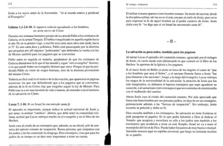 272
Jesús a los suyos antes de la Ascensión: "id al mundo entero y predicad
el Evangelio"
Gálatas 1,1-2.6-10. Si siguiera todavía agradando a los hombres,
no sería siervo de Cristo
Durante seis semanas leeremos pasajes de la carta de Pablo a los cristianos de
Galacia, en la actual Turquía. Él había evangelizado en aquella región hacia
el año 50, en su primer viaje, y escribe esta carta unos años más tarde, hacia
el 57. Es una carta dura y polémica. Pablo está preocupado por la doctrina
que propalan por allí algunos "judaizantes" que defienden la vuelta a la ley
de Moisés también para los paganos que se conviertan.
Pablo entra en seguida en materia, quejándose de que los cristianos de
Galacia abandonen la fe que él les enseñó y sigan "otro evangelio" distinto,
si es que puede haber un evangelio distinto que salve. Porque el que ha pre-
dicado Pablo no viene de origen humano, sino de la doctrina proveniente
del mismo Cristo.
Todavía no dice cuál es el motivo de la desviación, que aparecerá en páginas
sucesivas: los que van defendiendo que a los paganos que se convierten,
además de la fe en Cristo, hay que exigirles seguir la ley de Moisés. Para
Pablo esa va a ser una cuestión de vida o muerte, de entender o no el misterio
de la salvación en Cristo.
Lucas 7,1-10. Ni en Israel he encontrado tanta fe
El episodio es importante, porque indica la actitud universal de Jesús y,
por tanto, la actitud "católica", abierta, que debe tener la comunidad cris-
tiana, actitud que Lucas subraya mucho en el evangelio y en el libro de los
Hechos.
Jesús cura al criado de un extranjero que, además, es un oficial, jefe de cen-
turia del ejército romano de ocupación. Buena persona, que simpatiza con
los judíos y les ha construido la sinagoga. Pero extranjero, cosa que para los
judíos de su tiempo es un dato muy importante a tener en cuenta.
El tiempo ordinario 273
El militar romano aparece como hombre sensato. Su modo de razonar, desde
la disciplina militar, tal vez no es el más cercano al estilo de Jesús, pero sirve
para expresar la fe de aquel hombre en el poder curativo de Jesús. Jesús
alaba esta fe: "os digo que ni en Israel he encontrado tanta fe".
- I I -
La salvación es para todos, también para los paganos
Al narrar Lucas el episodio del centurión romano, agraciado por el milagro
de Jesús, en cierto modo está adelantando lo que contará en el libro de los
Hechos: la apertura de la Iglesia a los paganos.
Si al nacer Jesús en Belén ya pone en boca de los ángeles el canto de "paz
a los hombres que ama el Señor", y el anciano Simeón llama a Jesús "luz
para iluminar a las naciones", luego, a lo largo del evangelio, Lucas subraya
los rasgos de la universalidad de la salvación: la atención de Jesús por los
más marginados, su alabanza al leproso extranjero que supo agradecer su
curación, o al samaritano (otro extranjero) que tuvo entrañas de misericordia
con el malherido del camino.
Ahora Jesús cura al criado del centurión romano. Por más apreciado que
fuera este buen hombre por sus paisanosjudíos, no deja de ser un extranjero,
perteneciente además a las "fuerzas de ocupación". Sin embargo, Jesús
escucha su petición y alaba su fe.
Dios escucha también a los extranjeros. Su salvación no tiene fronteras ni
pide pasaporte ni papeles. Es lo que pedía Salomón a Dios al dedicar el
Templo: que acogiera y escuchara no sólo a los judíos sino también a los
extranjeros que acudieran a rezar en este Templo. Israel no va a tener el
monopolio del favor de Dios. Puede haberforasteros de muy buena voluntad.
Salomón muestra aquí un espíritu universal, que luego no imitarán muchos
de su pueblo.
 