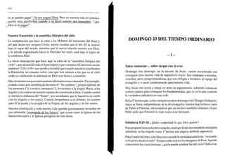 350
no te pueden pagar". Ya nos pagará Dios. Pero en nuestra vida no solemos
quedar muy satisfechos cuando a un favor nuestro nos responden: "¡que
Dios te lo pague!".
Nuestra Eucaristía y la asamblea litúrgica del cielo
La comparación que hace la carta a los Hebreos del encuentro del Sinaí y
del que ahora nos asegura Cristo, parece resaltar que el del AT se realizó
bajo el signo del miedo, mientras que la nueva relación nuestra con Dios,
y la mirada esperanzada hacia la felicidad del cielo, está bajo el signo de
la confianza filial.
La breve descripción que hace aquí la carta de la "asamblea litúrgica del
cielo" -que desarrolla más el Apocalipsis y que comenta el Catecismo en sus
números 1136-1139- nos ayuda a recordar que cuando nosotros celebramos
la Eucaristía, no estamos solos, sino que nos unimos a los que en el cielo
están ya celebrando la alabanza de Dios con fiesta y comunión.
Hay momentos en que expresamente afirmamos esta comunión. Por ejemplo,
cuando como acto penitencial decimos el "Yo confieso", porque además de
los presentes ("y vosotros, hermanos"), invocamos a la Virgen María, a los
ángeles y los santos en nuestro camino de conversión a Dios. Cuando vamos
a entonar la alabanza del "Santo", nos acordamos que lo hacemos en unión
con los ángeles y los santos. Cuando despedimos a un difunto, invocamos
para él la ayuda y la acogida de la Virgen, de los ángeles y de los santos.
Nuestra celebración y toda nuestra vida quedan gozosamente envueltas en
esa admirable "r.orrmnjón de los Santos" que existe entre la Iglesia de los
bienaventurados y la Iglesia peregrina en esta tierra.
DOMINGO 23 DEL TIEMPO ORDINARIO
- I -
Saber renunciar... saber cargar con la cruz
Domingo tras domingo, en la escuela de Jesús, vamos escuchando sus
consignas para nuestra vida de seguidores suyos. Son estampas concretas,
sencillas, pero comprometedoras, que nos obligan a mirarnos al espejo del
evangelio y a sacar consecuencias para nuestra vida.
Hoy Jesús nos invita a tomar en serio su seguimiento, sabiendo renunciar
a otros valores para conseguir los fundamentales, que es en lo que consiste
la verdadera sabiduría en esta vida.
En la 2a
lectura que, como siempre en estos domingos del Tiempo Ordinario,
sigue su línea, independiente de la del evangelio, leemos hoy la breve carta
de Pablo a Filemón, interesándose por un esclavo también cristiano, al que
Pablo pide que Filemón le trate como a un hermano.
Sabiduría 9,13-18. ¿Quién comprende lo que Dios quiere?
Parapreparar laescuchadel evangelio, en el que Jesús nos enseñala verdadera
sabiduría, se ha elegido como Ia
lectura una página también sapiencial.
Parael autordel libro, sólo Dios nos concede laverdadera sabiduría, "enviando
su Espíritu desde el cielo". Porque nadie conoce los designios de Dios. Apenas
conocemos las cosas terrenas, ¿quién puede sondear las del cielo? Sólo si se
 
