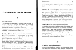 DOMINGO 29 DEL TIEMPO ORDINARIO
- I -
Orar sin desanimarse
Lucas es también el evangelista de la oración. Es el que más veces nos
presenta a Jesús orando y enseñando cómo debemos orar. El domingo
pasado nos invitaba a dar gracias. Hoy nos propone la parábola de la viuda
insistente, para enseñarnos la perseverancia en la oración.
Para ambientarnos, sería bueno leer algunos números del Catecismo de la
Iglesia sobre la oración, sobre todo CCE 2734-2745.
Éxodo 17, 8-13. Mientras Moisés tenía en alto la mano, vencía Israel
Para disponer nuestros ánimos a la lección que Jesús nos dará sobre la
oración, escuchamos ante todo un pasaje del libro del Éxodo sobre la
eficacia de la oración de Moisés por su pueblo.
En una de las muchas batallas o escaramuzas que libraron contra los
pueblos vecinos, en su larga marcha por el desierto, esta vez contra los
amalecitas, mientras Josué dirigía el ejército, Moisés se puso en lo alto de
una colina a rezar a Dios, y "mientras Moisés tenía en alto la mano, vencía
Israel".
Refleja muy bien esta situación el salmo responsorial: "levanto mis ojos a
los montes, ¿de dónde me vendrá el auxilio? El auxilio me viene del Señor,
El tiempo ordinario 389
que hizo el cielo y la tierra. El Señor te guarda de todo mal, él guarda tu
alma".
2 Timoteo 3,14 - 4,2. El hombre de Dios estará perfectamente equipado
para toda obra buena
Pablo escribe a su discípulo Timoteo y le recomienda encarecidamente
que profundice en la Escritura y se mantenga fiel a ella, porque en ella
está la verdadera sabiduría: "ella puede darte la sabiduría que conduce a la
salvación". La Palabra de Dios que escuchamos es útil para todo: con ella
"el hombre de Dios estará perfectamente equipado para toda obra buena".
Sólo así, profundizando en la Palabra, puede luego el pastor dedicarse a
exhortar a los demás "con toda comprensión y pedagogía".
Lucas 18,1-8. Dios hará justicia a sus elegidos que le gritan
La finalidad de la parábola de la viuda insistente la expresa Lucas así: "para
explicar a los discípulos cómo tenían que orar siempre sin desanimarse".
A la pobre viuda le habían hecho una injusticia. El juez al que ella iba a
quejarse y pedir justicia no le hacía mucho caso, pero al fin, decidió tomar
en serio su demanda, por su insistencia, "le haré justicia, no vaya a acabar
pegándome en la cara".
La conclusión que Jesús saca de esta pequeña parábola es: "pues Dios, ¿no
hará justicia a sus elegidos que le gritan día y noche?".
- I I -
La Palabra de Dios, escuela de sabiduría
A Timoteo, que había sido su compañero en varios viajes, le recuerda
Pablo en su carta las penalidades que ambos han pasado. Le recuerda sobre
 