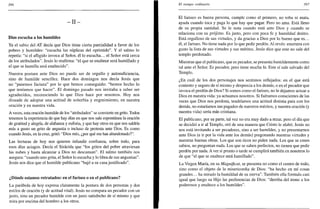 396
- I I -
Dios escucha a los humildes
Ya el sabio del AT decía que Dios tiene cierta parcialidad a favor de los
pobres y humildes: "escucha las súplicas del oprimido". Y el salmo lo
repetía: "si el afligido invoca al Señor, él lo escucha... el Señor está cerca
de los atribulados". Jesús lo reafirma: "el que se enaltece será humillado y
el que se humilla será enaltecido".
Nuestra postura ante Dios no puede ser de orgullo y autosuficiencia,
sino de humilde sencillez. Hace dos domingos nos decía Jesús que
no "pasemos factura" por lo que hemos conseguido: "hemos hecho lo
que teníamos que hacer". El domingo pasado nos invitaba a saber ser
agradecidos, reconociendo lo que Dios hace por nosotros. Hoy nos
disuade de adoptar una actitud de soberbia y engreimiento, en nuestra
oración y en nuestra vida.
A veces, esta oración humilde de los "atribulados" se convierte en grito. Todos
tenemos la experiencia de que hay días en que nos sale espontánea la oración
de gratitud y alegría, de alabanza y euforia, y que hay otros en que nos saldría
más a gusto un grito de angustia o incluso de protesta ante Dios. Es como
cuando Jesús, en la cruz, gritó: "Dios mío, ¿por qué me has abandonado?".
Las lecturas de hoy nos quieren infundir confianza, sobre todo, para
esos días aciagos. Decía el Sirácida que "los gritos del pobre atraviesan
las nubes y hasta alcanzar a Dios no descansan". El salmo también nos
asegura: "cuando uno grita, el Señor lo escucha y lo libra de sus angustias".
Jesús nos dice que el humilde publicano "bajó a su casa justificado".
¿Dónde estamos retratados: en el fariseo o en el publicano?
La parábola de hoy expresa claramente la postura de dos personas y dos
estilos de oración (y de actitud vital). Jesús no compara un pecador con un
justo, sino un pecador humilde con un justo satisfecho de sí mismo y que
mira por encima del hombro a los otros.
El tiempo ordinario 397
El fariseo es buena persona, cumple como el primero, no roba ni mata,
ayuda cuando toca y paga lo que hay que pagar. Pero no ama. Está lleno
de su propia santidad. Se le nota cuando está ante Dios y cuando se
relaciona con su prójimo. Es justo, pero con poca fe y humildad dentro.
Está orgulloso de sus virtudes, y da gracias a Dios por lo bueno que es...
él, el fariseo. No tiene nada por lo que pedir perdón. Al revés: enumera con
gusto la lista de sus virtudes y sus méritos. Jesús dice que este no sale del
templo perdonado.
Mientras que el publicano, que es pecador, se presenta humildemente como
tal ante el Señor. Es pecador, pero tiene mucha fe. Este sí sale salvado del
Templo.
¿En cuál de los dos personajes nos sentimos reflejados: en el que está
contento y seguro de sí mismo y desprecia a los demás, o en el pecador que
invoca el perdón de Dios? Si somos como el fariseo, no le dejamos actuar a
Dios en nuestra vida: ya actuamos nosotros. Si fuéramos conscientes de las
veces que Dios nos perdona, tendríamos una actitud distinta para con los
demás, no estaríamos tan pagados de nuestros méritos, y nuestra oración (y
nuestra vida) sería más cristiana.
El publicano, por su parte, tal vez no era muy dado a rezar, pero el día que
se decidió a ir al Templo, oró de una manera que Cristo le alabó. Jesús no
nos está invitando a ser pecadores, sino a ser humildes, y no presentarnos
ante Dios (e ir por la vida ante los demás) pregonando nuestras virtudes y
nuestras buenas obras. Los que son ricos no piden nada. Los que se creen
sabios, no preguntan nada. Los que se saben perfectos, no tienen que pedir
perdón por nada. A ver si pronto o tarde se cumplirá también en nosotros lo
de que "el que se enaltece será humillado".
La Virgen María, en su Magníficat, se presenta no como el centro de todo,
sino como el objeto de la misericordia de Dios: "ha hecho en mí cosas
grandes... ha mirado la humildad de su sierva". También ella formula casi
igual que luego su Hijo las preferencias de Dios: "derriba del trono a los
poderosos y enaltece a los humildes".
 