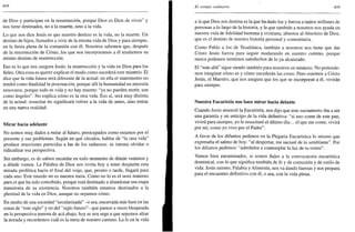 408
de Dios y participan en la resurrección, porque Dios es Dios de vivos" y
nos tiene destinados, no a la muerte, sino a la vida.
Lo que nos dice Jesús es que nuestro destino es la vida, no la muerte. Un
destino de hijos, llamados a vivir de la misma vida de Dios y para siempre,
en la fiesta plena de la comunión con él. Nosotros sabemos que, después
de la resurrección de Cristo, los que nos incorporamos a él tendremos su
mismo destino de resurrección.
Eso es lo que nos asegura Jesús: la resurrección y la vida en Dios para los
fieles. Otra cosa es querer explicar el modo como sucederá este misterio. Él
dice que la vida futura será diferente de la actual: en ella el matrimonio no
tendrá como finalidad la procreación, porque allí la humanidad no necesita
renovarse, porque todo es vida y no hay muerte: "ya no pueden morir, son
como ángeles". No explica cómo es la otra vida. Eso sí, será muy distinta
de la actual: resucitar no significará volver a la vida de antes, sino entrar
en una nueva realidad.
Mirar hacia adelante
No somos muy dados a mirar al futuro, preocupados como estamos por el
presente y sus problemas. Según en qué círculos, hablar de "la otra vida"
produce reacciones parecidas a las de los saduceos: se intenta olvidar o
ridiculizar esa perspectiva.
Sin embargo, es de sabios recordar en todo momento de dónde venimos y
a dónde vamos. La Palabra de Dios nos invita hoy a tener despierta esta
mirada profética hacia el final del viaje, que, pronto o tarde, llegará para
cada uno. Este mundo no es nuestra meta. Como no lo es el seno materno
para el que ha sido concebido, porque está destinado a abandonar esa etapa
transitoria de su existencia. Nosotros también estamos destinados a la
plenitud de la vida en Dios, aunque no sepamos cómo.
En medio de una sociedad "secularizada" -o sea, encerrada más bien en las
cosas de "este siglo" y no del "siglo futuro"- que parece a veces bloqueada
en la perspectiva terrena de acá abajo, hoy se nos urge a que sepamos alzar
la mirada y recordemos cuál es la meta de nuestro camino. La fe en la vida
El tiempo ordinario 409
a la que Dios nos destina es la que ha dado luz y fuerza a tantos millones de
personas a lo largo de la historia, y la que también a nosotros nos ayuda en
nuestra vida de fidelidad humana y cristiana, abiertos al Absoluto de Dios,
que es el destino de nuestra historia personal y comunitaria.
Como Pablo a los de Tesalónica, también a nosotros nos tiene que dar
Cristo Jesús fuerza para seguir madurando en nuestro camino, porque
nunca podemos sentirnos satisfechos de lo ya alcanzado.
El "más allá" sigue siendo también para nosotros un misterio. No pretende-
mos imaginar cómo es y cómo sucederán las cosas. Pero creemos a Cristo
Jesús, el Maestro, que nos asegura que los que se incorporan a él, vivirán
para siempre.
Nuestra Eucaristía nos hace mirar hacia delante
Cuando Jesús anunció la Eucaristía, nos dijo que este sacramento iba a ser
una garantía y un anticipo de la vida definitiva: "si uno come de este pan,
vivirá para siempre, yo le resucitaré el último día... el que me come, vivirá
por mí, como yo vivo por el Padre".
A favor de los difuntos pedimos en la Plegaria Eucarística lo mismo que
expresaba el salmo de hoy: "al despertar, me saciaré de tu semblante". Por
los difuntos pedimos: "admítelos a contemplar la luz de tu rostro".
Vamos bien encaminados, si somos fieles a la convocatoria eucarística
dominical, con lo que significa también de fe y de comunión y de estilo de
vida: Jesús mismo, Palabra y Alimento, nos va dando fuerzas y nos prepara
para el encuentro definitivo con él, o sea, con la vida plena.
 