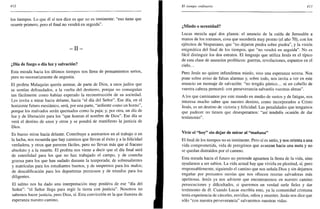 412
los tiempos. Lo que él sí nos dice es que no es inminente: "eso tiene que
ocurrir primero, pero el final no vendrá en seguida".
- I I -
¿Día de fuego o día luz y salvación?
Esta mirada hacia los últimos tiempos nos llena de pensamientos serios,
pero no necesariamente de angustia.
El profeta Malaquías quería animar, de parte de Dios, a unos judíos que
se sentían defraudados, a la vuelta del destierro, porque no conseguían
tan fácilmente como habían esperado la reconstrucción de su sociedad.
Les invita a mirar hacia delante, hacia "el día del Señor". Ese día, en el
horizonte futuro mesiánico, será, por una parte, "ardiente como un horno",
porque los malvados serán quemados como la paja; y, por otra, un día de
luz y de liberación para los "que honran el nombre de Dios". Ese día se
verá el destino de unos y otros y se pondrá de manifiesto la justicia de
Dios.
Es bueno mirar hacia delante. Contribuye a animarnos en el trabajo o en
la lucha, nos recuerda que hay caminos que llevan al éxito y a la felicidad
verdadera, y otros que parecen fáciles, pero no llevan más que al fracaso
absoluto y a la muerte. El profeta nos viene a decir que el día final será
de esterilidad para los que no han trabajado el campo, y de cosecha
gozosa para los que han sudado durante la temporada; de sobresalientes
y matrículas para los estudiantes buenos, y de suspensos para los malos;
de descalificación para los deportistas perezosos y de triunfos para los
diligentes.
El salmo nos ha dado una interpretación muy positiva de ese "día del
Señor": "el Señor llega para regir la tierra con justicia". Nosotros no
sabemos hacer justicia, pero Dios, sí. Esta convicción es la que ilumina de
esperanza nuestro camino.
El tiempo ordinario 413
¿Miedo o serenidad?
Lucas mezcla aquí dos planos: el anuncio de la caída de Jerusalén a
manos de los romanos, cosa que sucedería muy pronto (el año 70), con los
ejércitos de Vespasiano, que "no dejaron piedra sobre piedra", y la visión
enigmática del final de los tiempos, que "no vendrá en seguida". No es
fácil distinguir los dos estratos. El lenguaje que utiliza Jesús es el típico
de esta clase de anuncios proféticos: guerras, revoluciones, espantos en el
cielo...
Pero Jesús no quiere infundirnos miedo, sino una esperanza serena. Nos
pone sobre aviso de falsas alarmas y, sobre todo, nos invita a ver en este
anuncio un mensaje de salvación: "no tengáis pánico... ni un cabello de
vuestra cabeza perecerá: con perseverancia salvaréis vuestras almas".
A los que caminamos por este mundo en medio de sustos y de fatigas, nos
interesa mucho saber que nuestro destino, como incorporados a Cristo
Jesús, es un destino de victoria y felicidad. Las penalidades que tengamos
que padecer no tienen que desesperarnos: "así tendréis ocasión de dar
testimonio".
Vivir el "hoy" sin dejar de mirar al "mañana"
El final de los tiempos no es inminente. Pero sí es serio, y nos orienta a una
vida comprometida, vida de peregrinos que avanzan hacia una meta y no
se quedan distraídos por el camino.
Esta mirada hacia el futuro no pretende aguarnos la fiesta de la vida, sino
ayudarnos a ser sabios. La vida actual hay que vivirla en plenitud, sí, pero
responsablemente, siguiendo el camino que nos señala Dios y sin dejarnos
engañar por presuntos mesías que nos ofrecen recetas salvadoras más
apetitosas. Jesús ya nos advierte que encontraremos en nuestro camino
persecuciones y dificultades, si queremos en verdad serle fieles y dar
testimonio de él. Cuando Lucas escribía esto, ya la comunidad cristiana
tenía experiencia de cárceles, envidias, odios y muertes. Jesús nos dice que
sólo "con nuestra perseverancia" salvaremos nuestras vidas.
 