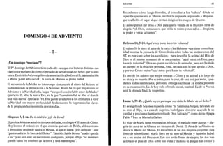 DOMINGO 4 DE ADVIENTO
- I -
¿Un domingo "mariano"?
El IV domingo deAdviento tiene cada año -aunque con lecturas distintas- un
claro color mariano. Es como el preludio de la Natividad del Señor, que ya está
cerca. En el cicloAel evangelio es la anunciación aJosé; en el B, laanunciación
a María; y este año, ciclo C, la visita de María a su prima Isabel.
El recuerdo de la Madre no interrumpe ciertamente el ritmo del Aviento ni
la dinámica de la preparación a la Navidad. María fue la que mejor vivió el
Adviento y la Navidad: ella, la que "le esperó con inefable amor de Madre"
(prefacio II), ella, la nueva Eva, en la que "la maternidad se abre al don de
una vida nueva" (prefacio IV). Ella puede ayudarnos a los cristianos a vivir
la Navidad con mayor profundidad desde nuestra fe, superando las claves
de la propaganda consumista de estos días.
Miqueas 5, l-4a. De ti saldrá eljefe de Israel
El profeta Miqueas actuó en tiempos de Isaías, en el siglo VIII antes de Cristo.
Hoy leemos el oráculo en el que anuncia que será de Belén, aldea cercana
a Jerusalén, de donde saldrá el Mesías, al que él llama "jefe de Israel", que
"pastoreará con la fuerza del Señor". También habla de una "madre que da
a luz" y no será este un nacimiento cualquiera, porque el hijo "se mostrará
grande hasta los confines de la tierra y será nuestra paz".
Adviento 41
Recordamos cómo luego Herodes, al consultar a los "sabios" dónde se
esperaba que naciera el Mesías, recibió la respuesta, siguiendo a Miqueas,
que era Belén el lugar al que debían dirigirse los magos de Oriente.
El salmo parece dar prisa a Dios para que la venida de su Hijo nos llene de
alegría: "oh Dios, restaúranos, que brille tu rostro y nos salve... despierta
tu poder y ven a salvarnos".
Hebreos 10, 5-10. Aquí estoy para hacer tu voluntad
El salmo 39 le sirve al autor de la carta a los Hebreos -que tiene como fina-
lidad mostrar la primacía de Cristo Jesús sobre todas las instituciones del
AT, en este caso sobre los sacrificios- para describir la actitud del Hijo de
Dios en el mismo momento de su encarnación: "aquí estoy, oh Dios, para
hacer tu voluntad". Dios no quiere sacrificios de animales, pero nos ha dado
un cuerpo: es la oblación personal, total, de cada uno lo que agrada a Dios,
y por eso Cristo repite "aquí estoy para hacer tu voluntad".
Es uno de los salmos que mejor retratan a Cristo y su actitud a lo largo de
su vida y su muerte. Por su entrega en la cruz, de una vez por todas, que-
damos todos santificados, pero esta entrega sacrificial ya estaba presente
en su encarnación. La de hoy es la ofrenda inicial, matinal. La de la Pascua
será la ofrenda final, la vespertina.
Lucas 1,39-45. ¿ Quién soy yo para que me visite la Madre de mi Señor?
El evangelio de hoy nos recuerda cómo "la Santísima Virgen, llevando en
su seno al Hijo, va a casa de su prima Isabel para ofrecerle la ayuda de su
caridad y proclamar la misericordia de Dios Salvador", como decía el papa
Pablo VI en su Marialis Cultus.
El viaje de María tiene resonancias bíblicas: el traslado entre danzas y ale-
gría del Arca de la Alianza en tiempos de David. El Arca de la Alianza es
ahora la Madre del Mesías. El encuentro de las dos mujeres creyentes está
lleno de simbolismo: María lleva en su seno al Mesías y también Isabel
va a ser madre del Precursor. Las dos están llenas de alegría, las dos han
aceptado el plan de Dios sobre sus vidas ("dichosa tú porque has creído")
 