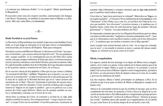 42
y le entonan sus alabanzas (Isabel, "a voz en grito", María, proclamando
el Magníficat).
El encuentro entre estas dos mujeres sencillas, representantes del Antiguo
y del Nuevo Testamento, es también el encuentro entre el Mesías y su Pre-
cursor. Más aún, entre Dios y la humanidad.
- I I -
Desde Navidad se ve ya la Pascua
La Navidad y la Pascua forman una unidad: el que nace como hombre, Cristo
Jesús, es el que luego se entregará en la cruz para salvar a la humanidad y
será resucitado por la fuerza del Espíritu. Nace para entregarse.
Navidad es ya inicio del Misterio Pascual. Lo decimos en el Credo: "por noso-
tros, los hombres, y por nuestra salvación bajó del cielo". No nos quedamos
sólo -aunque también- en la contemplación gozosa del Niño Dios recién
nacido, sino que siempre celebramos al Señor que nació, vivió entre nosotros,
murió y resucitó y está ahora, como SeñorGlorioso, presente en nuestras vidas.
En cada Eucaristía, también en la de la Navidad, de lo que hacemos memoria
es de la pasión, muerte y resurrección de Cristo: de su Pascua.
En la oración colecta de hoy pedimos a Dios que los que vamos a celebrar
"la encarnación del Hijo", también "lleguemos por su pasión y su cruz a la
gloria de la resurrección": es toda la trayectoria de la salvación pascual. En
la misa de la vigilia de la Navidad decimos que en el "santo misterio del
nacimiento de su Hijo", Dios ha "instaurado el principio de nuestra salva-
ción" (oración sobre las ofrendas). Como versículo al aleluya del evangelio
resuena el "hágase en mí según tu palabra", que es un perfecto eco a esta
postura de Cristo según Hebreos. María nos da ejemplo también en esto:
en su solidaridad y sintonía con el Cristo de la cruz.
Ahora bien, la entrega de Cristo, al comienzo y al final de su vida, debe
añadirse también la nuestra. Esa entrega personal -"vengo a hacer tu volun-
tad"- es la que Cristo nos ha enseñado: el sacrificio personal, existencial, de
Adviento 43
nuestras vidas (ofrecernos a nosotros mismos), que es algo más profundo
que el sacrificio ritual (ofrecer algo).
Cristo dice su "aquí estoy para hacer tu voluntad". María dice su "hágase en
mí según tu palabra". ¿Y nosotros? En la celebración de la Eucaristía no sólo
"ofrecemos" a Dios Padre, una y otra vez, el sacrificio de Cristo en la cru/.,
sino que también "nos ofrecemos" a nosotros mismos, y le pedimos que el
Espíritu Santo, como fruto de cada Eucaristía, haga de nosotros "ofrenda
permanente" o "víctima viva para alabanza de Dios".
Es interesante constatar que en las tres Plegarias Eucarísticas para las misas
con niños no falta esta idea: "acéptanos a nosotrosjuntamente con él", "para
que te lo ofrezcamos como sacrificio nuestro y junto con él nos ofrezcamos
a ti", "te pedimos que nos recibas a nosotros con tu Hijo querido".
Jesús cumplió esta actitud durante toda su vida: "no se haga mi voluntad,
sino la tuya", y nos enseñó a nosotros a rezar y a actuar del mismo modo:
"hágase tu voluntad en la tierra como en el cielo".
María, evangelizadora
Un aspecto central de este domingo es la figura de María como evangeli-
zadora, en la visita a su prima. Llena todavía de la buena noticia que le ha
comunicado el ángel, María se pone en camino y va corriendo a casa de
Isabel. Lleva en su seno al Mesías. Aparece como evangelizadora, portadora
de Cristo: su sola presencia llena de alegría a Juan en el seno de su madre
y provoca las alabanzas de Isabel.
Las dos mujeres, María e Isabel, prorrumpen en alabanzas a Dios. Es la
ocasión en que Lucas pone en labios de María su Magníficat, aunque no lo
leamos hoy.
Ahora es la comunidad eclesial la que ha recibido el encargo, que ya lleva
cumpliendo dos mil años, de anunciar a Cristo y llevar la alegría de su sal-
vación al mundo entero. Pero María pudo ser evangelizadora porque primero
fue ella la "evangelizada", la llena de la Buena Noticia: "dichosa tú porque
has creído". También ahora sólo pueden ser evangelizadores de los demás
los que están llenos de la misma alegría de la salvación como ella.
 