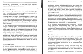 •NO
mérito de una fe sufrida, humilde, y que ahora gozan de Dios. Entre ellos,
seguramente, familiares y conocidos nuestros.
El mejor éxito de Cristo
Estos Santos se puede decir que son el mejor éxito de Cristo Jesús. Son
miles y millones de personas que le han seguido fieles a lo largo de los
siglos y han dado testimonio de él con su vida.
El canto de júbilo de los salvados es también el nuestro: "la victoria es de
nuestro Dios, que está sentado en el trono, y del Cordero, Cristo Jesús".
Por su número y porque han demostrado que es posible vivir según el
evangelio de Jesús, los Santos son dignos de que celebremos su fiesta, y
que se convierta su fiesta en alabanza de Cristo, porque ellos son el mejor
fruto de su Pascua.
La visión optimista del Apocalipsis, con las multitudes que describe, de
toda raza y condición, unidas a los miles y miles de ángeles, nos llena de
orgullo y de estímulo. Ha habido muchísimas personas buenas que han
tomado en serio su fe y su vida cristiana. Ellas representan para Cristo su
mejor victoria y, para nosotros, un estímulo y una garantía de que sí es
posible cumplir el estilo de vida de Jesús.
Los Santos no han sido ángeles o héroes de otro planeta: son personas
que han vivido en este nuestro mundo, en tiempos tan difíciles o más
que los nuestros ("vienen de la gran tribulación"). Poco ayudados
generalmente, como nosotros, por el ambiente. Pero han amado. Se han
esforzado. Han realizado en sus vidas el proyecto de vida de Cristo, sus
bienaventuranzas.
Un regalo del Espíritu
En un mundo en que no abundan ni las noticias positivas ni los modelos
de vida coherente, vale la pena subrayar lo que representan los Santos: un
regalo de Dios a la humanidad, el mejor don del Espíritu a su Iglesia. Es
bueno que hayan aparecido y sigan apareciendo carismas, instituciones y
El tiempo ordinario 4-11
movimientos: pero sobre todo podemos alegrarnos de que el Espíritu Sanio
nos regale personas santas, que son la mejor gloria de la familia cristiana
y hasta de la humanidad. Hayan sido o no importantes, hayan dejado o
no grandes obras escritas o fundado familias religiosas, o hayan vivido
sencillamente, desconocidas de todos menos de Dios, dando un ejemplo de
entereza y generosidad.
Estas personas son las que nos devuelven la fe en el género humano.
Muchos van obteniendo premios y medallas por sus éxitos deportivos o
artísticos o culturales. Y es muy bueno que así sea, porque vale la pena
premiar a los que enriquecen de alguna manera a la humanidad. Pero hoy
podríamos pensar que los que merecen más premios y homenajes son estas
personas, famosas o desconocidas, que han cumplido su carrera recibiendo
los aplausos de Dios y ennobleciendo a la humanidad entera.
El que últimamente se hay realizando tantas beatificaciones y canoniza-
ciones, sobre todo por parte del papa Juan Pablo II, tiene, según él mismo,
esta finalidad: que puedan alegrarse todos, en la Iglesia universal o en las
Iglesias locales, de que el Espíritu sigue enriqueciendo a su comunidad del
don de la santidad, y así pueden mirarlos como modelos e intercesores más
cercanos.
Nos señalan el camino
Papas y niños, mártires y religiosos, fundadores y laicos, reyes y sencillas
madres de familia, misioneros y personas que han pasado años en su lecho
de enfermedad, doctores de la Iglesia y humildes legos de un monasterio
desconocido: los Santos nos están demostrando que es posible cumplir el
evangelio y programar la vida según Dios. No son teorías, son modelos
vivientes y cercanos.
No hace falta que todos hagan milagros. Que dejen escritas obras
admirables. Muchos se han santificado en la vida normal de cada día. Y
ahora experimentan en plenitud la felicidad que Cristo prometió a los que
le son fieles.
Sobre todo nos han enseñado que las bienaventuranzas de Cristo siguen
 