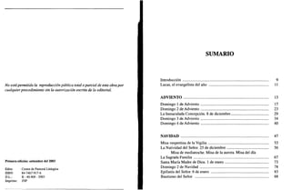 No está permitida la reproducción pública total o parcial de esta obra por
cualquier procedimiento sin la autorización escrita de la editorial.
Primera edición: setiembre del 2003
Edita: Centre de Pastoral Litúrgica
ISBN: 84-7467-917-6
D.L.: B - 40.468 - 2003
Imprime: JNP
SUMARIO
Introducción 9
Lucas, el evangelista del año 11
ADVIENTO 13
Domingo 1 de Adviento 17
Domingo 2 de Adviento 23
La Inmaculada Concepción. 8 de diciembre 29
Domingo 3 de Adviento 34
Domingo 4 de Adviento 40
NAVIDAD 47
Misa vespertina de la Vigilia 53
La Natividad del Señor. 25 de diciembre 56
Misa de medianoche. Misa de la aurora. Misa del día
La Sagrada Familia 67
Santa María Madre de Dios. 1 de enero 73
Domingo 2 de Navidad 78
Epifanía del Señor. 6 de enero 83
Bautismo del Señor 88
 