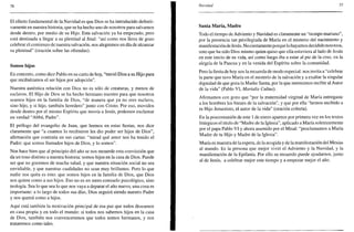 76
El efecto fundamental de la Navidad es que Dios se ha introducido definiti-
vamente en nuestra historia, que se ha hecho uno de nosotros para salvarnos
desde dentro, por medio de su Hijo. Esta salvación ya ha empezado, pero
está destinada a llegar a su plenitud al final: "así como nos llena de gozo
celebrar el comienzo de nuestra salvación, nos alegremos un día de alcanzar
su plenitud" (oración sobre las ofrendas).
Somos hijos
En concreto, como dice Pablo en su carta de hoy, "envió Dios a su Hijo para
que recibiéramos el ser hijos por adopción".
Nuestra auténtica relación con Dios no es sólo de creaturas, y menos de
esclavos. El Hijo de Dios se ha hecho hermano nuestro para que nosotros
seamos hijos en la familia de Dios, "de manera que ya no eres esclavo,
sino hijo, y si hijo, también heredero" junto con Cristo. Por eso, movidos
desde dentro por el mismo Espíritu que movía a Jesús, podemos exclamar
en verdad "Abbá, Padre".
El prólogo del evangelio de Juan, que leemos en estas fiestas, nos dice
claramente que "a cuantos lo recibieron les dio poder ser hijos de Dios",
afirmación que continúa en sus cartas: "mirad qué amor nos ha tenido el
Padre: que somos llamados hijos de Dios, y lo somos".
Nos hace bien que al principio del año se nos recuerde esta convicción que
da un tono distinto a nuestra historia: somos hijos en la casa de Dios. Puede
ser que no gocemos de mucha salud, y que nuestra situación social no sea
envidiable, y que nuestras cualidades no sean muy brillantes. Pero lo que
nadie nos quita es esto: que somos hijos en la familia de Dios, que Dios
nos quiere como a sus hijos. Eso no es un mero consuelo psicológico, sino
teología. Sea lo que sea lo que nos vaya a deparar el año nuevo, una cosa es
importante: a lo largo de todos sus días, Dios seguirá siendo nuestro Padre
y nos querrá como a hijos.
Aquí está también la motivación principal de esa paz que todos deseamos
en casa propia y en todo el mundo: si todos nos sabemos hijos en la casa
de Dios, también nos convenceremos que todos somos hermanos, y nos
trataremos como tales.
Navidad 77
Santa María, Madre
Todo el tiempo de Adviento y Navidad es claramente un "tiempo mariano",
por la presencia tan privilegiada de María en el misterio del nacimiento y
manifestación de Jesús. No ciertamente porque lo hayamos decidido nosotros,
sino que ha sido Dios mismo quien quiso que ella estuviera al lado de Jesús
en este inicio de su vida, así como luego iba a estar al pie de la cruz, en la
alegría de la Pascua y en la venida del Espíritu sobre la comunidad.
Pero lafiestade hoy nos la recuerda de modo especial: nos invita a "celebrar
la parte que tuvo María en el misterio de la salvación y a exaltar la singular
dignidad de que goza la Madre Santa, por la que merecimos recibir al Autor
de la vida" (Pablo VI, Marialis Cultus).
Afirmamos con gozo que "por la maternidad virginal de María entregaste
a los hombres los bienes de la salvación", y que por ella "hemos recibido a
tu Hijo Jesucristo, el autor de la vida" (oración colecta).
En la poscomunión de este 1 de enero aparece por primera vez en los textos
litúrgicos el título de "Madre de la Iglesia", aplicado a María solemnemente
por el papa Pablo VI y ahora asumido por el Misal: "proclamamos a María
Madre de tu Hijo y Madre de la Iglesia".
María es maestra de la espera, de la acogida y de la manifestación del Mesías
al mundo. Es la persona que mejor vivió el Adviento y la Navidad, y la
manifestación de la Epifanía. Por ello su recuerdo puede ayudarnos, junto
al de Jesús, a celebrar mejor este tiempo y a empezar mejor el año.
 