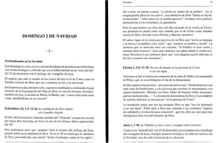 DOMINGO 2 DE NAVIDAD
- I -
Profundizando en la Navidad
Este domingo es como un eco o una profundización de lafiestade laNavidad,
con el tono teológico y elevado que ya se había iniciado en la "misa del día"
del 25 de diciembre con el prólogo del evangelio de Juan.
El aspecto que más se resalta en los textos de hoy es el de Cristo como la
Palabra viviente de Dios, que nos comunica su luz y su salvación.
En los primeros días del nuevo año, seguimos meditando y celebrando el gran
misterio de la Encarnación del Hijo de Dios en nuestra historia. Imitando,
también en esto, la actitud de María, la Madre, que "conservaba todas estas
cosas, meditándolas en su corazón".
Eclesiástico 24,1-4.12-16. La sabiduría de Dios habitó
en el pueblo elegido
El libro del Eclesiástico, llamado también del "Sirácida", porque fue escrito
por Jesús, Ben Sira (hijo de Sira), es uno de los últimos libros sapienciales
del AT.
Hoy podríamos decir que "prepara" bien la lectura del prólogo de Juan,
porque habla de la sabiduría de Dios. Ya en el AT se intuía que la sabiduría
de Dios, personificada, que existía "desde el principio, antes de los siglos",
Navidad 79
iba a tener un puesto central: "se gloría en medio de su pueblo", "en la
congregación plena de los santos"; esa sabiduría de Dios "habita en Jacob,
en Jerusalén", "eché raíces en un pueblo glorioso", mientras otros pueblos
permanecían en la oscuridad y la ignorancia.
Para los que leemos ese libro dos mil años después de la venida de Cristo,
esa promesa no puede tener otro sentido que el de Cristo como Palabra
eterna de Dios, enviado como Profeta y Maestro auténtico.
El salmo sigue en la misma perspectiva de un Dios que "envía su mensaje
a la tierra y su palabra corre veloz", que "anuncia su palabra a Jacob". La
antífona que se intercala entre sus estrofas, "la Palabra se hizo carne y
acampó entre nosotros", hace que cantemos ese salmo desde la visión cris-
tiana. Nosotros sí que podemos decir que "con ninguna nación obró así, ni
les dio a conocer sus mandatos".
Efesios 1, 3-6.15-18. Nos ha destinado en la persona de Cristo
a ser sus hijos
Volvemos a leer el entusiasta comienzo de la carta de Pablo a la comunidad
de Efeso, que ya escuchábamos el día de la Inmaculada.
Es Dios quien actúa primero, "por pura iniciativa suya", bendiciéndonos con
toda clase de bendiciones, y eso provoca que nosotros le respondamos con
nuestra bendición: "Bendito sea Dios, Padre de Nuestro Señor Jesucristo,
que nos ha bendecido...". La bendición descendente de Dios y la ascendente
de nuestra alabanza se encuentran "en la persona de Cristo".
La bendición mejor que nos ha otorgado Dios es que "nos ha destinado
a ser sus hijos". Pablo pide a Dios que conceda a sus cristianos "espíritu
de sabiduría y revelación para conocerlo", que les abra sus ojos para una
inteligencia más viva del misterio de Dios.
Juan 1,1-18. La Palabra se hizo carne y acampó entre nosotros
Como en la "misa del día" del 25 de diciembre, proclamamos hoy el prólogo
del evangelio de Juan, el mejor resumen teológico, no sólo del misterio de
la Navidad, sino de toda la historia de la salvación.
 