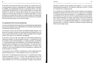 98
No les debió costar mucho decidirse por el número de "cuarenta días" (que
es lo que significa Cuaresma, "quadragesima"). Bastaba seguir la tendencia
de la Biblia, que repetidamente presenta la cuarentena (de días o de años)
como período de preparación a un gran acontecimiento: los cuarenta días
del diluvio universal, los cuarenta días de Moisés en el monte antes de la
Alianza, los cuarenta años de Israel por el desierto hasta llegar a la tierra
prometida, los cuarenta días de Elias en su huida, el plazo de cuarenta días
que Jonás dio a Nínive, los cuarenta días de Cristo en el desierto, los cuarenta
días entre la Resurrección y la Ascensión de Jesús...
La organización de las lecturas dominicales
Las lecturas dominicales del tiempo de Cuaresmamuestran una organización
muy pensada, apta para irnos conduciendo por el camino cuaresmal hacia
la plenitud de la Pascua de Cristo.
Las primeras lecturas, del AT, tienen una dinámica interna original. Nos
presentan los grandes momentos y acontecimientos de la historia de la sal-
vación, según el plan histórico de Dios, desde el principio hasta la llegada
de Jesús. En cada ciclo son diferentes estas páginas.
En el ciclo C, el de este año, esas etapas son vistas desde el prisma de la
celebración litúrgica, el culto del pueblo de Israel: 1. la profesión de fe de
los israelitas, como memorial litúrgico; 2. la alianza de Dios con Abrahán;
3. el éxodo realizado por el Dios liberador, por la mediación de Moisés; 4.
la primera Pascua celebrada en la tierra prometida; 5. la vuelta del exilio:
"realizo algo nuevo"; 6 (Ramos) la entrega total del Siervo. El salmo, como
siempre, es como una prolongación, en tono contemplativo o sapiencial, de
lo que ha dicho la Ia
lectura.
Las segundas lecturas, de Pablo, complementan a modo de aplicación espi-
ritual el mensaje de la Ia
, o bien anticipan lo que nos va a decir la 3a
.
En el ciclo C, van alternando estas direcciones: 1. la confesión de fe, ahora
cristiana (comentario a la Ia
); 2. nuestra vida, transformada como la de
Cristo (anticipo del evangelio); 3. la vida cristiana como nuevo éxodo en
Cristo (referido a la Ia
); 4. Cristo reconciliador, encarga la reconciliación
Cuaresma 99
(anticipa la parábola del hijo pródigo del evangelio); 5. la vida cristiana,
transformada pascualmente: "corro hacia la meta que es Cristo"; 6. Cristo
en el misterio de su entrega pascual.
Los evangelios de estos domingos tienen una línea clásica: los dos primeros
domingos son iguales en los tres ciclos, cada vez a partir de su evangelista:
1. las tentaciones de Jesús en el desierto; 2. su transfiguración en el monte.
Los domingos 3 al 5, que en el ciclo A se caracterizan por sus temas bautis-
males (agua, Samaritana; luz, Ciego; vida, Lázaro), en el ciclo C tienen otro
tono: el de la conversión y la misericordia de Dios: 3. Invitación de Cristo
a la conversión; 4. La parábola del hijo pródigo; 5. La mujer adúltera. El
domingo último, el de Ramos o Pasión, se proclama siempre la Pasión del
Señor, este año según Lucas.
 