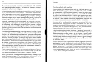 106
A nosotros nos cuesta más vencer las nuestras. Pero esta es la condición
para poder llegar también nosotros a la Pascua y su vida nueva. Desierto,
tentaciones, lucha, victoria, vida plena.
Cristo nos enseñaa vencer las tentaciones. Latentación de convertir las piedras
en pan, como si lo material fuera lo principal. La tentación de adorar al diablo,
o a los valores que no son los últimos, olvidando que Dios es el único absoluto.
La tentación de lanzarse desde lo alto del Templo, pidiendo a Dios el milagro
y poder así gloriarse ante los demás. Se puede resumir todo en la tentación de
evitar el propio destino, la misión encomendada por Dios, la Cruz.
Aparte de lo que pueda significar cada una de las tentaciones experimen-
tadas por Jesús, lo principal es que nos da ejemplo de fortaleza, apoyado
en la palabra de Dios (siempre cita las Escrituras para contestar al diablo),
en nuestra lucha contra el mal. En el prefacio de hoy damos gracias a Dios
porque "Cristo, al rechazar las tentaciones del enemigo, nos enseñó a sofocar
la fuerza del pecado".
Nosotros experimentamos muchas tentaciones, que nos impulsan a buscar
el camino fácil, egoísta, materialista, el de las cosas "a corto plazo", sin
abrirnos a las verdaderamente importantes. Son tentaciones como las que
muchas veces no supo vencer Israel en su travesía del desierto, seducido por
los dioses falsos de los pueblos vecinos y su estilo de vida menos exigente
que la alianza que habían firmado con Yahvé. También nosotros caemos
fácilmente en la idolatría, faltando al primer mandamiento, que sigue siendo
el principal: "no tendrás otro dios más que a mí". Nuestros "ídolos" no son
ahora estatuillas de madera o piedra, sino otros dioses y diosecillos que
nos creamos nosotros mismos, los valores que absolutizamos: el dinero, el
placer, el poder, el prestigio, el propio yo...
Todos estamos comprometidos en una continuada lucha entre el bien y el
mal. El mal existe. También dentro de nosotros. Pero con la ayuda de Dios
y el ejemplo estimulante de Cristo podemos y debemos vencerle.
En la Vigilia Pascual se nos preguntará si renunciamos al demonio y a sus
obras. Contestaremos que sí. Pero antes habremos de demostrarlo en las
"obras de la Cuaresma", pasando del hombre viejo al nuevo.
Cuaresma 107
Humilde confesión de fe ante Dios
Nuestro camino no es nada fácil. Como no lo fue el de Israel, que tuvo que
luchar, durante la larga y penosa travesía por el desierto, contra un sin fin
de contratiempos. Cristo experimentó también la dureza del desierto antes
de emprender su misión mesiánica. Asimismo la comunidad eclcsial sabe
de desierto y de obstáculos internos y externos en su camino. Como segu-
ramente cada uno de nosotros tiene experiencia de períodos de desierto en
su vida, días o años de sequía espiritual, de dificultades de todo orden que
a veces se acumulan hasta hacernos perder la ilusión y la esperanza.
Los textos de hoy nos dicen dónde está nuestra fuerza y cuál debería ser
nuestra actitud en esta Cuaresma: la súplica humilde ante Dios, para que
nos apoye en nuestra debilidad y nos ayude a seguir eficazmente el camino
pascual de Jesús. En la oración colecta pedimos a Dios "avanzar en la inte-
ligencia del misterio de Cristo y vivirlo en su plenitud".
Los israelitas recitaban a menudo la humilde y agradecida profesión de fe
que hemos escuchado hoy: reconocían cómo Dios les había apoyado ya
desde la elección de su "padre arameo", que fue Abrahán, y en todo el largo
proceso de esclavitud y marcha hacia la libertad. Nosotros, los cristianos,
como dice Pablo, también profesamos nuestra fe en Dios y nuestra confianza
en su ayuda, ahora con mayor motivo todavía que los del AT: nuestro credo
es "Jesús es el Señor".
El salmo de hoy nos invita a expresar esta confianza: "Dios está conmigo en
la tribulación... refugio mío, Dios mío, confío en ti". También el canto de
entrada está tomado del mismo salmo, con unas palabras puestas en labios
de Dios: "me invocará y lo escucharé". No podemos recorrer un camino tan
difícil sin invocar de corazón a Dios y sin confiar en su ayuda. Pero, como
Pablo, estamos seguros de que "todo el que invoca el nombre del Señor se
salvará". Buena actitud para la Cuaresma.
 