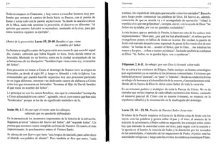 LÍO
Todavía estamos en Cuaresma, y hoy vamos a escuchar lecturas muy pro-
fundas que retratan el camino de Jesús hacia su Pascua, con el poema de
Isaías y sobre todo con la pasión según Lucas. Ya desde la oración colecta
de la Misa, nada más terminar la procesión, el discurso es diferente: "tú
quisiste que nuestro Salvador se anonadase, muriendo en la cruz, para que
todos nosotros sigamos su ejemplo".
(Antes de la procesión) Lucas 19, 28-40. Bendito el que viene
en nombre del Señor
La lectura evangélica antes de la procesión nos cuenta lo que sucedió aquel
día, cuando, sabiendo que había llegado su hora, Jesús decide entrar en
Jerusalén. Montado en un borrico, entra en la ciudad acompañado de las
aclamaciones de los discípulos: "bendito el que viene como rey, en nombre
del Señor".
Esta procesión en honor a Cristo el domingo de Ramos tuvo su origen en
Jerusalén, ya desde el siglo IV, y luego se difundió a toda la Iglesia. Las
comunidades que pueden hacerlo organizan hoy una procesión partiendo
de un lugar diferente, mientras van dedicando cantos de alabanza a Cristo
como los que resonaron en Jerusalén: "hosanna al Hijo de David, bendito
el que viene en nombre del Señor".
Lo principal no son los ramos benditos, sino que la comunidad "acompaña
a Cristo aclamándole con cantos", agitando, eso sí, esos ramos que han sido
"bendecidos" porque se les da un significado simbólico de fe.
Isaías 50, 4-7. No me tapé el rostro ante los ultrajes,
sabiendo que no quedaría defraudado
En la memoria de los momentos importantes de la historia de la salvación,
llegamos al tercer "cántico del Siervo del Señor", del "segundo Isaías". Un
poema que nosotros vemos cumplido en Jesús de Nazaret. El cuarto, el más
impresionante, lo proclamamos entero el Viernes Santo.
Se afirma de este Siervo que tiene "una lengua de iniciado, para saber decir
al abatido una palabra de aliento". Pero también se dice que antes, "cada
Cuaresma ¡M
mañana, me espabila el oído para que escuche como los iniciados". Escucha
para luego poder comunicar las palabras de Dios. El Siervo es, además,
consciente de que su misión va a ir acompañada de oposición: "ofrecí la
espalda a los que me golpeaban", siempre, eso sí, con la ayuda de Dios: "mi
Señor me ayudaba, por eso no quedaba confundido".
A esta lectura, que ya preludia la Pasión, le hace eco uno de los salmos más
impresionantes: "Dios mío, ¿por qué me has abandonado", el salmo que los
evangelistas ponen en labios de Jesús en la cruz. En verdad, la pasión de
Jesús está narrada después como siguiendo la pauta de los versículos de este
salmo: "se burlan de mí... acudió al Señor, que lo libre... me taladran las
manos y los pies... echan a suertes mi túnica". Incluida también la confianza
en Dios: "tú, Señor, no te quedes lejos, ven a ayudarme".
Filipenses 2, 6-11. Se rebajó: por eso Dios lo levantó sobre todo
En su carta a los cristianos de Filipos, Pablo incluye un himno cristológico
que seguramente ya se cantaba en las primeras comunidades. Un himno que
habladel proceso "pascual", su "paso" o "tránsito". Desde su condición divina
se rebaja a la humana y a la humillación de la muerte, el anonadamiento total.
Desde ahí la fuerza de Dios lo eleva como Señor de toda la creación.
Es un resumen poético y teológico de toda la Pascua de Cristo. No es de
extrañar que en las vísperas de cada sábado recitemos este himno, cantando
el misterio pascual de Cristo con su muerte (viernes), su estancia en la
sepultura (sábado) y la resurrección en la madrugada del domingo.
Lucas 22,14 - 23, 56. Pasión de Nuestro Señor Jesucristo
El relato de la Pasión empieza en Lucas en la última cena de Jesús con los
suyos, con las palabras y gestos sobre el pan y el vino, el anuncio de la
traición, la advertencia a Pedro sobre su negación, los consejos sobre cómo
hay que entender la autoridad como servicio; para seguir con la oración y
la agonía en el huerto, la traición de Judas y la detención por los enviados
de las autoridades, el episodio de las negaciones de Pedro, el juicio ante las
autoridades religiosas y luego ante las civiles, la condena a muerte por Pilato,
 