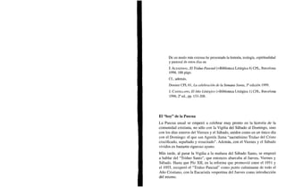 De un modo más extenso he presentado la historia, teología, espiritualidad
y pastoral de estos días en
J. ALDAZÁBAL, El Triduo Pascual (=Biblioteca Litúrgica 8) CPL, Barcelona
1998, 188 págs.
Cf., además,
Dossier CPL 61, La celebración de la Semana Santa, 3a
edición 1999.
J. CASTELLANO, El Año Litúrgico (=Biblioteca Litúrgica 1) CPL, Barcelona
1996, 2a
ed., pp. 153-208.
El "hoy" de la Pascua
La Pascua anual se empezó a celebrar muy pronto en la historia de la
comunidad cristiana, no sólo con la Vigilia del Sábado al Domingo, sino
con los días enteros del Viernes y el Sábado, unidos como en un único día
con el Domingo: el que san Agustín llama "sacratísimo Triduo del Cristo
crucificado, sepultado y resucitado". Además, con el Viernes y el Sábado
vividos en bastante riguroso ayuno.
Más tarde, al pasar la Vigilia a la mañana del Sábado Santo, se empezó
a hablar del "Triduo Santo", que entonces abarcaba al Jueves, Viernes y
Sábado. Hasta que Pío XII, en la reforma que promovió entre el 1951 y
el 1955, recuperó el "Triduo Pascual" como punto culminante de todo el
Año Cristiano, con la Eucaristía vespertina del Jueves como introducción
del mismo.
 