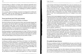 144
la eterna alianza, se ofreció a sí mismo como víctima de salvación (en la
cruz) y nos mandó perpetuar esta ofrenda en conmemoración suya (en la
Eucaristía). Su carne, inmolada por nosotros, es alimento que nos fortalece;
su sangre, derramada por nosotros, es bebida que nos purifica" (prefacio I
de la Eucaristía).
En la oración sobre las ofrendas resumimos la teología de la celebración
eucarística: "cada vez que celebramos este memorial de la muerte de tu
Hijo, se realiza la obra de nuestra redención".
Pascua para Israel, para Cristo, para nosotros
La celebración de esta tarde nos introduce en la Pascua.
Para Israel la Pascua fue una experiencia única, que recuerdan siempre con
fe y gratitud: ante todo fue Yahvé el que "pasó" por las casas de Egipto, y
luego el pueblo el que "pasó" a través del Mar Rojo y del desierto hasta la
tierra prometida y la libertad. De ese acontecimiento histórico irrepetible
celebran anualmente, en la cena pascual, un memorial lleno de alegría. La
primera lectura de hoy nos introduce en esa perspectiva.
Esa Pascua primera se cumplió plenamente en el "paso" de Cristo a través de
la muerte a la Vida: "antes de la fiesta de Pascua (la fiesta judía que celebró
con los suyos, sea en el mismo día que los demás o en otro anterior), sabiendo
Jesús que había llegado la hora de pasar de este mundo ai Padre.
En la Eucaristía participamos de la Pascua
La Pascua es también nuestra. De la Pascua de Cristo se nos hizo partíci-
pes ya el día de nuestro Bautismo: "¿o es que ignoráis que cuantos fuimos
bautizados en Cristo Jesús, fuimos bautizados en su muerte? Fuimos con
él sepultados por el bautismo en su muerte, a fin de que, al igual que Cristo
fue resucitado de entre los muertos por medio de la gloria del Padre, así
también nosotros vivamos una vida nueva" (Rm 6,3-4).
Pero además nos encargó que celebráramos, hasta su vuelta, un memorial
de esa Pascua en forma de comida, participando de su Cuerpo entregado
Triduo Pascual 145
y de su Sangre ofrecida por la humanidad. Es lo que nos presenta hoy san
Pablo: "haced esto en memoria mía". La última frase del apóstol define bien
lo que es la Eucaristía en ese "tiempo intermedio" entre la Pascua primera
de Jesús, hace dos mil años, y la última, al final de los tiempos: "cada vez
que coméis de este pan y bebéis del cáliz, proclamáis la muerte del Señor,
hasta que venga". La Eucaristía es un "hoy" siempre en dinámica tensión
entre el "ayer" de la muerte pascual de Cristo y el "mañana" de su vuelta
gloriosa.
Tenemos motivos para alegrarnos de que Cristo instituyera un sacramento en
el que participamos de su Cuerpo entregado y de su Sangre derramada. Los
varios prefacios de la Eucaristía describen la finalidad de este sacramento.
Ante todo, es alimento para nuestro camino: "en la última cena con los
apóstoles, para perpetuar su pasión salvadora, se entregó a sí mismo como
Cordero inmaculado y Eucaristía perfecta... con este sacramento alimentas
y santificas a tus fieles" (prefacio II), "su carne, inmolada por nosotros, es
alimento que nos fortalece; su sangre, derramada por nosotros, es bebida
que nos purifica" (prefacio I).
Con ello Cristo nos quiere dar fuerza para que culminemos el camino de
esta vida y lleguemos con él a la Pascua eterna: "nos reunimos en torno a
la mesa de este sacramento admirable, para que la abundancia de tu gracia
nos lleve a poseer la vida celestial" (prefacio II); "has querido que tu Hijo
nos precediera en el camino del retorno a ti... y en la Eucaristía él se hace
comida y bebida espiritual, para alimentarnos en nuestro viaje hacia la
Pascua eterna" (prefacio III).
El mandato del amor fraterno
Pero hoy no podemos olvidar otra entrañable lección que nos dio Jesús, en
el momento en que se disponía a iniciar su Pasión: una lección de caridad
servicial y de amor fraterno, sobre todo para los que ejercen en la comunidad
alguna clase de autoridad.
El lavatorio de los pies tiene una clara relación con la muerte del Siervo,
que se entrega totalmente por los demás. En la cena se despoja del manto y
lava los pies a sus discípulos. En la cruz se despoja incluso de su vida, para
 