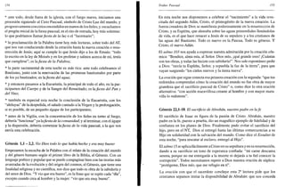 154
* ante todo, desde fuera de la iglesia, con el fuego nuevo, iniciamos una
procesión siguiendo al Cirio Pascual, símbolo de Cristo Luz del mundo, y
progresivamente con cirios encendidos en manos de losfieles;y escuchamos
el pregón inicial de la fiesta pascual; es el rito de entrada, hoy más solemne:
lo que podríamos llamar fiesta de la luz o el "lucernario";
* la proclamación de la Palabra tiene hoy más lecturas, sobre todo del AT,
que nos van conduciendo desde la creación hasta la nueva creación o resu-
rrección de Jesús; aquí se cumple lo que Jesús dijo a los de Emaús: "todo
lo escrito en la ley de Moisés y en los profetas y salmos acerca de mí, tenía
que cumplirse"; es la.fiestade la Palabra;
* la parte sacramental de esta noche es más rica: ante todo celebramos el
Bautismo, junto con la renovación de las promesas bautismales por parte
de los ya bautizados; es la fiesta del agua;
* y entonces pasamos a la Eucaristía, la principal de todo el año, en la par-
ticipamos del Cuerpo y de la Sangre del Resucitado; es la fiesta del Pan y
del Vino;
* también es especial esta noche la conclusión de la Eucaristía, con los
"aleluyas" de la despedida, el saludo cantado a la Virgen y la prolongación,
si es posible, de un pequeño ágape de los participantes;
* antes de la Vigilia, con la concentración de los fieles en torno al fuego,
debería "funcionar" ya lafiesta de la comunidad; y al terminar, con el ágape
y la dispersión, debería comenzar lafiesta de la vida pascual, a la que nos
envía esta celebración.
Génesis 1,1 - 2,2. Vio Dios todo lo que había hecho y era muy bueno
Empezamos la escucha de la Palabra con el relato de la creación del mundo
y del género humano según el primer libro de la Biblia, el Génesis. Con un
lenguaje poético y popular que se puede compaginar bien con las teorías más
avanzadas de la evolución y del origen del cosmos, el Génesis, que tiene una
finalidad religiosa y no científica, nos dice que todo es obra de la sabiduría y
del amor de Dios. "Y vio que era bueno", es la frase que se repite cada "día",
excepto cuando crea al hombre y la mujer: "vio que era muy bueno".
Triduo Pascual 155
En esta noche nos disponemos a celebrar el "nacimiento" a la vida resu-
citada del segundo Adán, Cristo, el primogénito de la nueva creación. La
fuerza creadora de Dios se manifiesta poderosamente en la resurrección de
Cristo, y su Espíritu, que aleteaba sobre las aguas primordiales llenándolas
de vida, es el que hace renacer a Jesús de su sepulcro y a los cristianos de
las aguas del Bautismo. Todo es nuevo en la Pascua. Todo es génesis. Y
Cristo, el nuevo Adán.
El salmo 103 nos ayuda a expresar nuestra admiración por la creación cós-
mica: "Bendice, alma mía, al Señor. Dios mío, ¡qué grande eres! ¡Cuántas
son tus obras, y todas las hiciste con sabiduría!". Nos sale espontáneo pedir
a Dios: "envía tu Espíritu, Señor, y repuebla la faz de la tierra", para que
vayan surgiendo "los cielos nuevos y la tierra nueva".
La oración que sigue conecta esa primera creación con la segunda: "que tus
redimidos comprendan cómo la creación del mundo no fue obra de mayor
grandeza que el sacrificio pascual de Cristo" o, como dice la otra oración
alternativa: "con acción maravillosa creaste al hombre y con mayor mara-
villa lo redimiste".
Génesis 22,1-18. El sacrificio de Abrahán, nuestro padre en la fe
El sacrificio de Isaac es figura de la pasión de Cristo. Abrahán, nuestro
padre en la fe, puesto a prueba, dio un magnífico ejemplo de fidelidad y de
confianza en los planes de Dios. Finalmente pudo evitar el sacrificio del
hijo, pero en el NT, Dios sí entregó hasta las últimas consecuencias a su
Hijo en solidaridad con la salvación del mundo. Como dice el Exsultet de
esta noche, "para rescatar al esclavo, entregó al Hijo".
El salmo 15 se aplica fácilmente a Cristo en su sepultura y en su resurrección,
dando a su sacrificio un tono de esperanza confiada: "mi carne descansa
serena, porque no me entregarás a la muerte ni dejarás a tu fiel conocer la
corrupción". Todos necesitamos repetir a Dios nuestra oración de súplica:
"protégeme, Dios mío, que me refugio en ti".
La oración con que el sacerdote concluye esta 2a
lectura pide que los
cristianos sepamos imitar la disponibilidad de Abrahán: que nos conceda
 