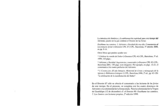 La introducción histórica y la ambientación espiritual para este tiempo del
Adviento, puede ser la que contiene el Dossier de las ferias:
Enséñame tus caminos. 1. Adviento y Navidad día tras día. Comentarios al
Leccionario ferial (=Dossiers CPL 67) CPL, Barcelona, 5a
edición 2000,
enpp. 9-14.
Otros libros que pueden ayudar son:
* Celebrar la venida del Señor (=Dossiers CPL 44) CPL, Barcelona, 3a
ed.
1999, HOpágs.;
* Adviento y Navidad. Sugerencias y materiales (=Dossiers CPL 92) CPL,
Barcelona 2001, 158 págs. (con disquete). Por ejemplo, en págs. 14-21, el
comentario a los cuatro prefacios del Adviento.
* J. CASTELLANO, El año litúrgico, Memorial de Cristo y mistagogía de la
Iglesia (= Biblioteca Litúrgica 1) CPL, Barcelona 1996, 2a
ed., pp. 63-120:
"la celebración de la manifestación del Señor".
En el Dossier 67 sólo se ofrecía el comentario a las lecturas de las ferias
de este tiempo. En el presente, se completa con los cuatro domingos de
Adviento y la solemnidad de la Inmaculada. Para la solemnidad de la Virgen
de Guadalupe (12 de diciembre) cf. el Dossier 80: Enséñame tus caminos.
7. Los Santos con lecturas propias, 2a
edición 1999.
 