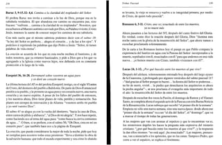 15X
Baruc 3, 9-15.32- 4,4. Camina a la claridad del resplandor del Señor
El profeta Baruc nos invita a caminar a la luz de Dios, porque esa es la
sabiduría verdadera. El que abandona ese camino no encuentra paz, sino
fracaso: "vuélvete... camina a la claridad de su resplandor". Nosotros, que
escuchamos al Maestro auténtico enviado porDios, su Palabraviviente, Cristo
Jesús, tenemos la suerte de conocer mejor los caminos de esa sabiduría.
Con más razón que el mismo salmista podemos decir con el salmo 18:
"la ley del Señor es perfecta... alegra el corazón... y da luz a los ojos". Y
podemos ir repitiendo las palabras que dijo Pedro a Jesús: "Señor, tú tienes
palabras de vida eterna".
La oración se acuerda de los que en esta noche reciben el bautismo, y de
todos nosotros, que ya estamos bautizados, y pide a Dios que a los que va
agregando a la Iglesia como nuevos hijos, nos defienda con su constante
protección a lo largo de la vida.
Ezequiel 36,16-28. Derramaré sobre vosotros un agua pura
y os daré un corazón nuevo
La última lectura del AT es del profeta Ezequiel, testigo, en el siglo VI antes
de Cristo, del destierro del pueblo a Babilonia. De parte de Dios él anuncia el
perdón a su pueblo, y le promete un agua pura y un corazón nuevo, una nueva
creación y un nuevo espíritu. A pesar de los fallos del pueblo de entonces,
y los nuestros ahora, Dios tiene planes de vida, perdón y restauración. Sus
planes son siempre de renovación y de Alianza: "vosotros seréis mi pueblo
y yo seré vuestro Dios".
El salmo 41 se alegra ya con la vuelta del destierro, "hacia la casa de Dios,
entre cantos dejúbilo y alabanza", "al Dios de mi alegría". Y nos hace repetir,
como haciendo eco al tema del agua pura: "como busca la cierva corrientes
de agua...". O bien, si se prefiere, con el salmo 50, "Oh Dios, crea en mí un
corazón puro", que también hace eco a la página de Ezequiel.
La oración, que puede considerarse la mejor de toda la noche, pide que hoy
se cumplan para nosotros todas estas promesas: "lleva a término la obra de
la salvación humana: que todo el mundo experimente y vea cómo lo abatido
Triduo Pascual 159
se levanta, lo viejo se renueva y vuelve a su integridad primera, por medio
de Cristo, de quien todo procede".
Romanos 6,3-11. Cristo, una vez resucitado de entre los muertos,
ya no muere más
Ahora pasamos a las lecturas del NT, después del canto festivo del Gloria.
En verdad, como dice la oración después del Gloria, Dios "ilumina esta
noche santa con la gloria de la resurrección del Señor", que ahora vamos a
escuchar proclamada solemnemente.
De la carta a los Romanos leemos hoy el pasaje en que Pablo compara la
experiencia del bautizo en agua con la Pascua del Señor: incorporados a la
muerte, sepultados con él, resucitados con él "para que andemos en una vida
nueva... ¡si hemos muerto con Cristo, también viviremos con él!".
Lucas 24,1-12. ¿Por qué buscáis entre los muertos al que vive?
Después del aleluya, solemnemente entonado hoy después del largo ayuno
de la Cuaresma, y prolongado por algunos versículos del salmo pascual 117
-"dad gracias al Señor porque es bueno... la diestra del Señor es poderosa...
no he de morir, viviré... la piedra que desecharon los arquitectos es ahora
la piedra angular"-, se nos proclama el evangelio más importante de todo
el año: la resurrección del Señor de entre los muertos.
Después de escuchar dos veces la Pasión, el domingo de Ramos y el Viernes
Santo, se completa ahora el segundo acto de la Pascua con esta Buena Noticia
de la Resurrección. Lucas subraya que sucedió "el primer día de la semana".
Empieza no sólo una nueva semana, sino una nueva época: desde ahora ese
"primer día de la semana" va a ser "el día del Señor", el "domingo", que va
a marcar el tiempo de todas las generaciones.
A las mujeres que van con aromas al sepulcro y que lo encuentran vano,
los misteriosos ángeles les hacen la pregunta más expresiva del misterio
cristiano: "¿por qué buscáis entre los muertos al que vive?", y la respuesta
la dan ellos mismos: "no está aquí: ¡ha resucitado!". Las mujeres, presuro-
sas, van a anunciarlo a los apóstoles, que no las creen. Tampoco Pedro, que
corre a ver el sepulcro, se explica el fenómeno.
 