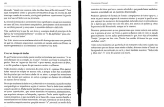 182
diciendo: "estaré con vosotros todos los días, hasta el fin del mundo". Pero
aquí Juan parece como si quisiera convencernos de que es en este día del
domingo cuando de un modo privilegiado podemos experimentar la gracia
que nos hace el Señor con su presencia.
La reunión dominical es un momento muy significativo en que nos reunimos
en torno a Cristo, escuchamos sus palabras, participamos en el memorial de
su sacrificio pascual y ensayamos la asamblea definitiva del cielo.
Vale también hoy lo que ha sido lema y consigna desde el principio de la
Iglesia: la "comunidad del Señor" se reúne en "el día del Señor" para cele-
brar la "cena del Señor".
Ser fieles a esta convocatoria eucarística del domingo es como una garantía
de que los cristianos seguiremos creciendo en nuestra unión con Cristo, en
nuestra pertenencia a su comunidad y en nuestra vida de fe.
Creer en tiempo de dudas
El que Tomás tuviera dudas puede resultar estimulante para nosotros: "si no
meto la mano en su costado, no lo creo". A todos nos viene la tentación de
pedir a Dios un "seguro de felicidad" o poco menos, ver el rostro de Dios,
o recibir pruebas o signos de que nuestro camino es el bueno.
Todos tenemos dudas y momentos de crisis en la fe: o porque Dios parece
haber entrado en eclipse en nuestra vida, o porque se nos han acumulado
las desgracias que nos hacen dudar de su amor, o porque las tentaciones
nos han llevado por caminos no rectos o porque nos hemos ido enfriando
en nuestro fervor inicial.
No es que seabuena la duda en sí, sobre todo síes sistemática y puede resultar
casi patológica e impedirnos seguir el camino. Pero la duda tiene también
aspectos positivos. Dudarpuede significar que no ponemos nuestra confianza
en cosas superficiales, que somos humildes en nuestros planteamientos,
que seguimos siempre en búsqueda y apertura. Dudar puede significar que
somos peregrinos, y que nuestra fe no se basa sólo en que nuestra familia o
nuestro entorno nos la han transmitido, sino que, además de ser don de Dios,
es también conquista nuestra, que pide nuestro "sí" personal, en medio de la
Cincuentena Pascual 1X1
ventolera de ideas que hay a nuestro alrededor, que puede hacer tambalear
nuestras seguridades en un momento determinado.
Podemos aprender de la duda de Tomás a despojarnos de falsos apoyos, a
estar un poco menos seguros de nosotros mismos y aceptar la purificación
que suponen los momentos de inseguridad, sabiendo creer en el testimonio
de la Iglesia que, desde hace dos mil años, nos anuncia de palabra y obras
la presencia del Resucitado, aunque no le veamos.
Nosotros pertenecemos a esas generaciones que tienen todavía más mérito
que la primera al creer en Cristo, a quien no hemos oído ni visto ni tocado
personalmente. Se nos aplica perfectamente lo que Jesús dijo al incrédulo
Tomás: "porque me has visto, Tomás, has creído: dichosos los que crean
sin haber visto".
Tanto en los momentos en que brilla el sol en nuestra vida como cuando hay
nubarrones que nos hacen tener miedo o dudas, debemos imitar a Tomás en
la segunda de sus actitudes, en su fe, y decir también nosotros: "Señor mío
y Dios mío". Y vivir de acuerdo con esa fe.
 