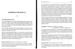 DOMINGO 4 DE PASCUA
- I -
El Domingo del Buen Pastor
De las varias imágenes que intentan describir quién es Jesús para nosotros
(el Cordero, el Señor, el Rey, la Piedra angular, el Hijo del Hombre, la Luz,
el Siervo, la Verdad, la Vida, la Puerta), en este domingo IV de Pascua, cada
año, se nos presenta Jesús como el Buen Pastor, siguiendo el capítulo 10
del evangelio de Juan.
De este capítulo cada año se lee un pasaje distinto. En este ciclo C escu-
chamos su final, describiendo algunas de las relaciones principales que se
crean entre el Pastor y sus ovejas.
Otros textos del día también inciden en el mismo tema: la oración colecta
pide que "el débil rebaño de tu Hijo tenga parte en la admirable victoria de
su Pastor"; la antífona de la comunión afirma que "ha resucitado el Buen
Pastor que dio la vida por sus ovejas y se dignó morir por su grey"; la pos-
comunión llama Pastor a Dios Padre: "Pastor bueno... haz que el rebaño
adquirido por la sangre de tu Hijo pueda gozar.
Hechos 13,14.43-52. Sabed que nos dedicamos a los gentiles
En el libro de los Hechos, esta vez los protagonistas son Pablo y Bernabé,
cuando predicaron en Antioquía de Pisidia, en la actual Turquía, en el trans-
curso de su primer viaje apostólico.
Cincuentena Pascual 191
La escena de hoy es como una muestra de lo que les sucede a estos intrépidos
apóstoles en las varias poblaciones a donde van. Predican en la sinagoga a
los judíos, pero también luego a los paganos, al parecer con bastante éxito.
En esta ciudad, hay una doble reacción: los paganos que escucharon la Buena
Nueva "se alegraron mucho y alababan la Palabra de Dios". Pero algunos
judíos, llenos de envidia y celos, promovieron una persecución contra Pablo
y lograron su expulsión de la ciudad. No se acobardaron: marcharon a otras
poblaciones, a proseguir su evangelización. Es interesante notar una especie
de estribillo que Lucas repite al final de muchas escenas: "los discípulos
quedaron llenos de alegría y de Espíritu Santo".
El salmo responsorial tiene, por una parte, palabras de alabanza a Dios, por
la universalidad de su salvación: "aclama al Señor, tierra entera... el Señor
es bueno, su fidelidad por todas las edades", y, por otra, anticipa ya el tema
del "buen pastor" y por tanto de las "ovejas o del rebaño", porque nos hace
repetir como estribillo: "Somos su pueblo y ovejas de su rebaño", tomadas
del mismo salmo.
Apocalipsis 7, 9.14b-17. El Cordero será su pastor,
y los conducirá haciafuentes de aguas vivas
La visión del autor del Apocalipsis es voluntariamente optimista: hace que
las miradas de los cristianos de su época -y de la nuestra- se dirijan al
cielo, donde ya está gozando de Dios "una muchedumbre inmensa, de toda
nación y lengua".
Estos bienaventurados participan de la victoria de Cristo, "vestidos de vesti-
duras blancas y con palmas en sus manos", y están "de pie delante del trono
de Dios y del Cordero", cantando alabanzas y con acceso a las "fuentes del
agua de la vida". Ya para ellos todo es gloria y alegría: "y Dios enjugará las
lágrimas de sus ojos".
Juan 10, 27-30. Yo doy la vida eterna a mis ovejas
En el evangelio de hoy oímos las palabras con que Jesús revela cada vez
con mayor profundidad su propia identidad, en la fiesta de la Dedicación
del Templo.
 