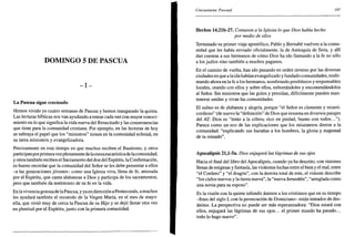 DOMINGO 5 DE PASCUA
- I -
La Pascua sigue creciendo
Hemos vivido ya cuatro semanas de Pascua y hemos inaugurado la quinta.
Las lecturas bíblicas nos van ayudando a entrar cada vez con mayor conoci-
miento en lo que significa la vida nueva del Resucitado y las consecuencias
que tiene para la comunidad cristiana. Por ejemplo, en las lecturas de hoy
se subraya el papel que los "ministros" tienen en la comunidad eclesial, en
su tarea misionera y evangelizadora.
Precisamente en este tiempo en que muchos reciben el Bautismo, y otros
participanporprimeravez plenamente de lamesaeucarísticade lacomunidad,
y otros también reciben el Sacramento del don del Espíritu, la Confirmación,
es bueno recordar que la comunidad del Señor se les debe presentar a ellos
-a las generaciones jóvenes- como una Iglesia viva, llena de fe, animada
por el Espíritu, que canta alabanzas a Dios y participa de los sacramentos,
pero que también da testimonio de su fe en la vida.
En la vivencia gozosa de la Pascua, y ya en dirección a Pentecostés, a muchos
les ayudará también el recuerdo de la Virgen María, en el mes de mayo:
ella, que vivió muy de cerca la Pascua de su Hijo y se dejó llenar otra vez
en plenitud por el Espíritu, junto con la primera comunidad.
Cincuentena Pascual 197
Hechos 14,21b-27. Contaron a la Iglesia lo que Dios había hecho
por medio de ellos
Terminado su primer viaje apostólico, Pablo y Bernabé vuelven a la comu-
nidad que les había enviado oficialmente, la de Antioquía de Siria, y allí
dan cuentas a sus hermanos de cómo Dios ha ido llamando a la fe no sólo
a los judíos sino también a muchos paganos.
En el camino de vuelta, han ido pasando en orden inverso por las diversas
ciudades en que a la ida habían evangelizado y fundado comunidades, reafir-
mando ahora en la fe a los hermanos, nombrando presbíteros y responsables
locales, orando con ellos y sobre ellos, exhortándoles y encomendándolos
al Señor. Sin ministros que las guíen y presidan, difícilmente pueden man-
tenerse unidas y vivas las comunidades.
El salmo es de alabanza y alegría, porque "el Señor es clemente y miseri-
cordioso" (de nuevo la "definición" de Dios que resuena en diversos pasajes
del AT: Dios es "lento a la cólera, rico en piedad, bueno con todos...").
Parece como un eco de las explicaciones que los misioneros dieron a la
comunidad: "explicando sus hazañas a los hombres, la gloria y majestad
de tu reinado".
Apocalipsis 21,l-5a. Dios enjugará las lágrimas de sus ojos
Hacia el final del libro del Apocalipsis, cuando ya ha descrito, con visiones
llenas de enigmas y fantasía, las violentas luchas entre el bien y el mal, entre
"el Cordero" y "el dragón", con la derrota total de este, el vidente describe
"los cielos nuevos y la tierra nueva", la "nueva Jerusalén", "arreglada como
una novia para su esposo".
Es la visión con la quiere infundir ánimos a los cristianos que en su tiempo
-fines del siglo I, con la persecución de Domiciano- están tentados de des-
ánimo. La perspectiva no puede ser más esperanzadora: "Dios estará con
ellos, enjugará las lágrimas de sus ojos... el primer mundo ha pasado...
todo lo hago nuevo".
 