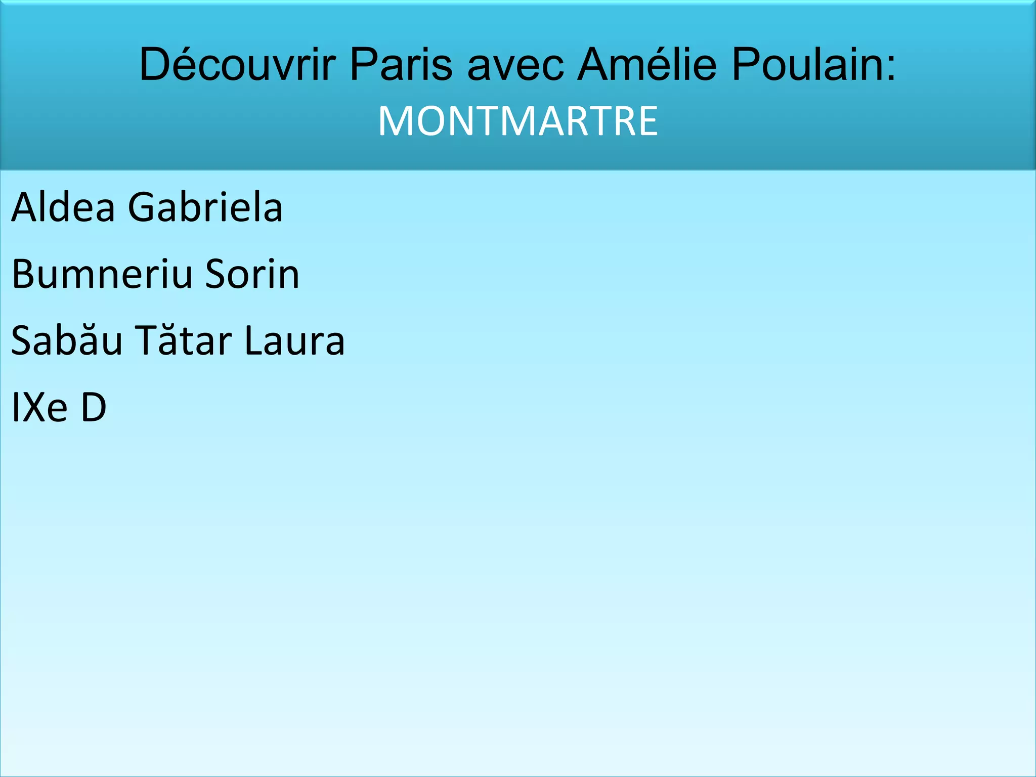 Aldea Gabriela Bumneriu Sorin Sabău Tătar Laura IXe D Découvrir Paris avec Amélie Poulain: MONTMARTRE