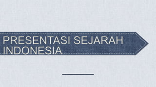 PRESENTASI SEJARAH
INDONESIA
 