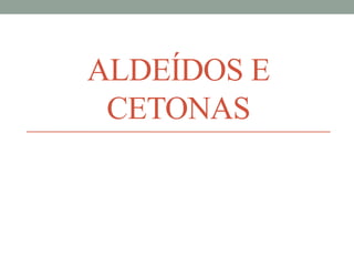 ALDEÍDOS E
CETONAS
 