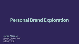 Personal Brand Exploration
Project & Portfolio I: Week 1
Digital Marketing
Feburary 5, 2024
Jayda Aldegon
 