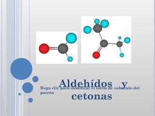 Aldehídos y
Haga clic para modificar el estilo de subtítulo del

           cetonas
patrón
 