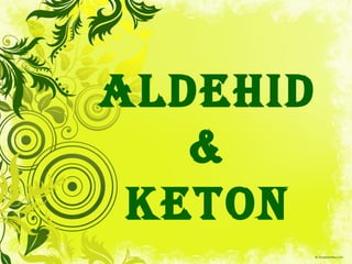 ALDEHID
&
KETON

 