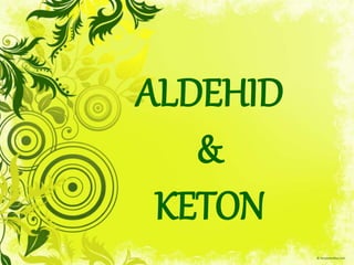 ALDEHID
&
KETON
 