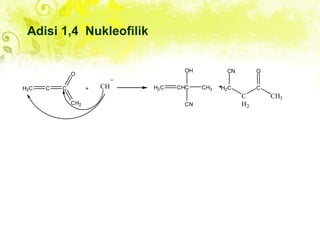 Adisi 1,4 Nukleofilik
H2C C C
CH2
O
CH H2C CHC
OH
CN
CH3 H2C
CN
C
H2
C
CH3
O
 