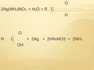                                                        O2Ag(NH3)NO3  + H2O + R   C                                                        H               OR      C           +  2Ag   +  2HN4NO3  +  2NH3              OH