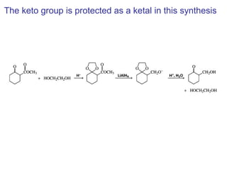 The keto group is protected as a ketal in this synthesis
 