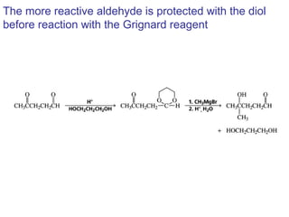 The more reactive aldehyde is protected with the diol
before reaction with the Grignard reagent
 