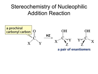 Stereochemistry of Nucleophilic
      Addition Reaction
 