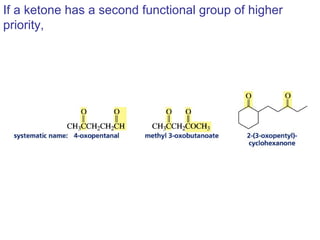 If a ketone has a second functional group of higher
priority,
 