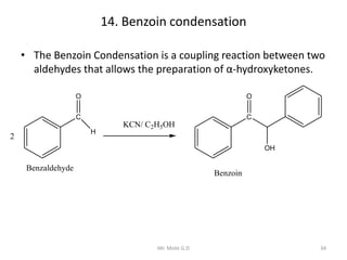 14. Benzoin condensation
• The Benzoin Condensation is a coupling reaction between two
aldehydes that allows the preparati...