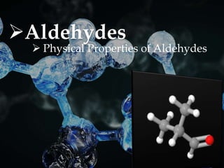Aldehydes
 Physical Properties of Aldehydes
 