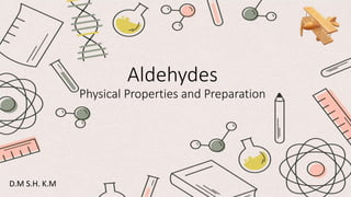 Aldehydes
Physical Properties and Preparation
D.M S.H. K.M
 