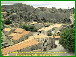 Sortelha é certamente uma das mais bem conservadas e bonitas aldeias históricas da Beira Interior . 