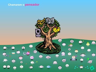 Chamaram o pensador
 